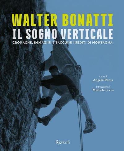 Walter Bonatti. Il sogno verticale. Cronache, immagini e taccuini inediti di montagna