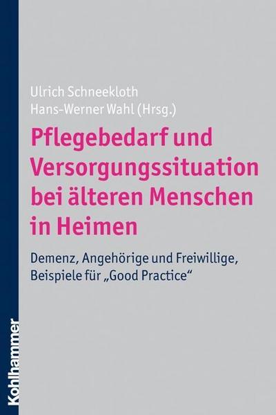 Pflegebedarf und Versorgungssituation bei älteren Menschen in Heimen: Demenz, Angehörige und Freiwillige, Beispiele für Good Practice