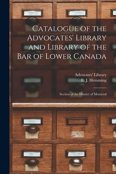 Catalogue of the Advocates’ Library and Library of the Bar of Lower Canada [microform]: Section of the District of Montreal