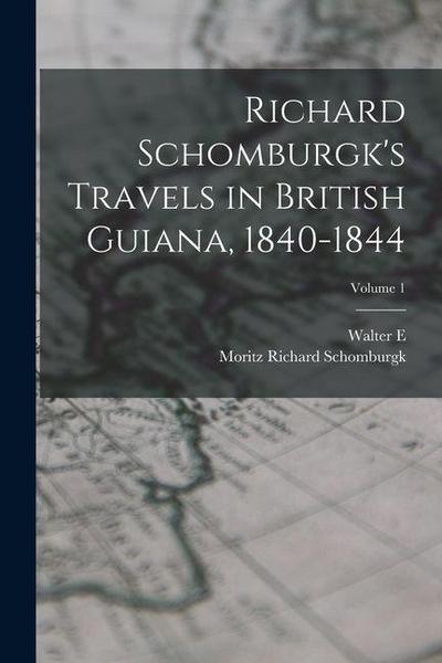 Richard Schomburgk’s Travels in British Guiana, 1840-1844; Volume 1