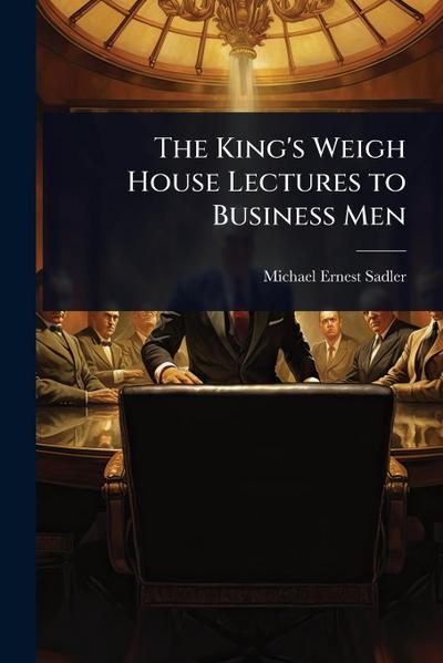 The King’s Weigh House Lectures to Business Men