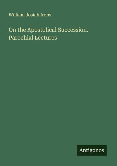 On the Apostolical Succession. Parochial Lectures