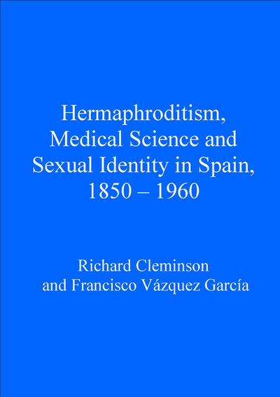 Hermaphroditism, Medical Science and Sexual Identity in Spain, 1850-1960