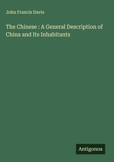 The Chinese : A General Description of China and Its Inhabitants