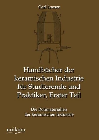 Handbücher der keramischen Industrie für Studierende und Praktiker, Erster Teil