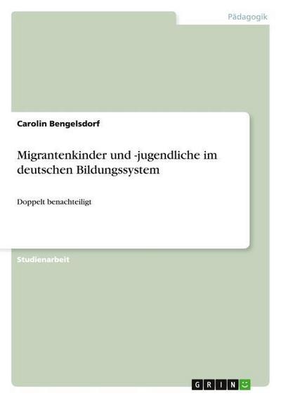 Migrantenkinder und -jugendliche im deutschen Bildungssystem - Carolin Bengelsdorf