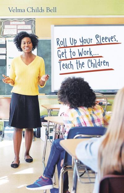 Roll Up Your Sleeves, Get to Work...Teach the Children