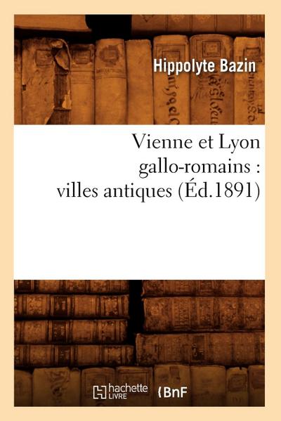 Vienne Et Lyon Gallo-Romains: Villes Antiques (Éd.1891)