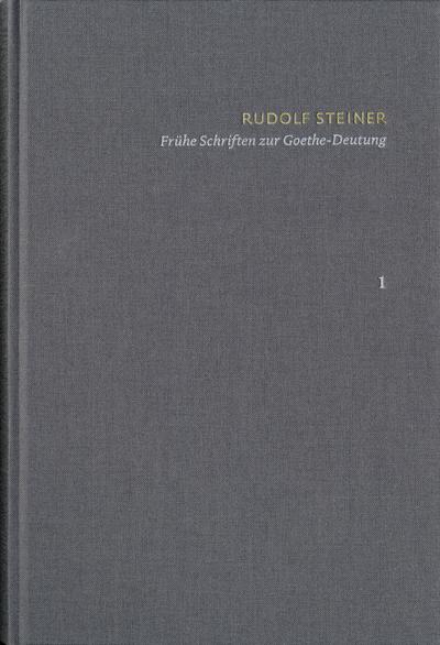 Rudolf Steiner: Schriften. Kritische Ausgabe / Band 1: Schriften zur Goethe-Deutung