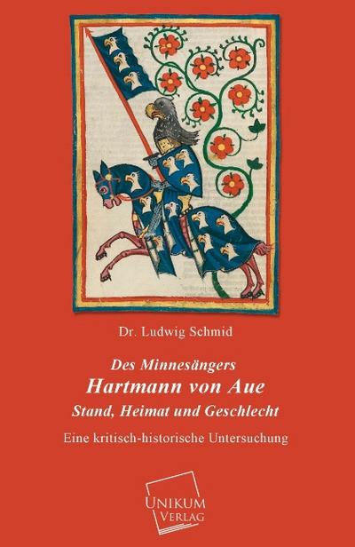 Des Minnesängers Hartmann von Aue Stand, Heimat und Geschlecht: Eine kritisch-historische Untersuchung - Ludwig Schmid
