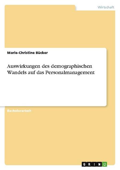 Auswirkungen des demographischen Wandels auf das Personalmanagement - Marie-Christine Bücker