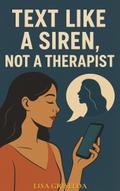 Text Like A Siren, Not A Therapist