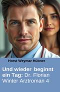 Und wieder beginnt ein Tag: Dr. Florian Winter Arztroman 4