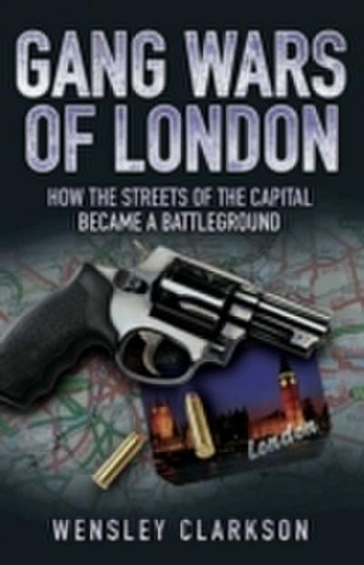 Gang Wars of London - How the Streets of the Capital Became a Battleground
