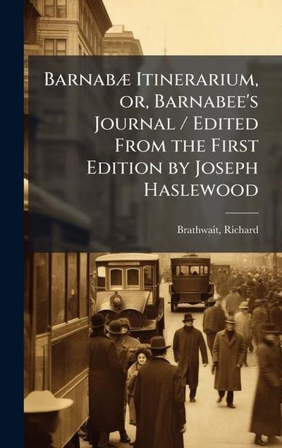 BarnabÃ] Itinerarium, or, Barnabee’s Journal / Edited From the First Edition by Joseph Haslewood