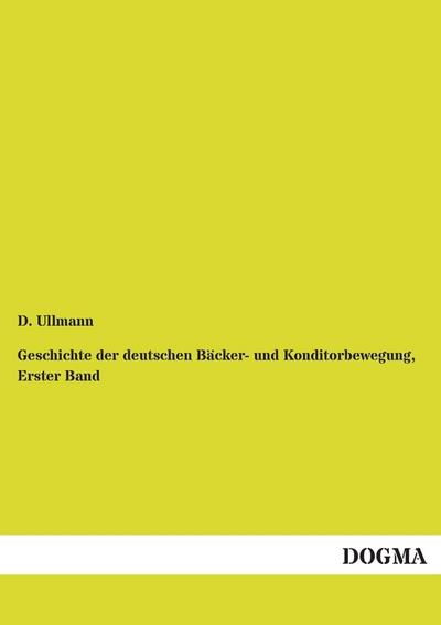 Geschichte der deutschen Bäcker- und Konditorbewegung, Erster Band - D. Ullmann