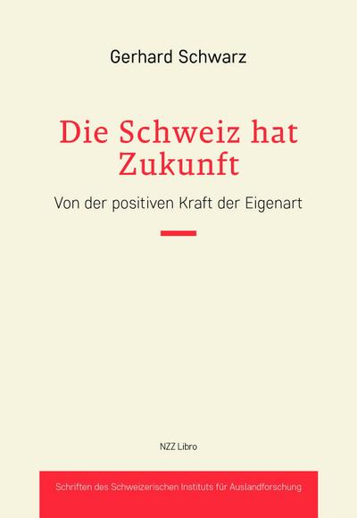 Die Schweiz hat Zukunft: Von der positiven Kraft der Eigenart