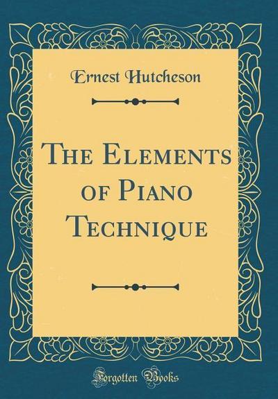 Hutcheson, E: Elements of Piano Technique (Classic Reprint)