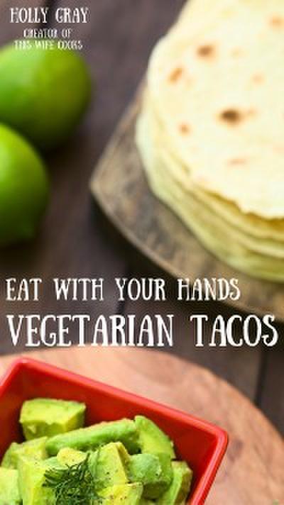 Eat With Your Hands: Vegetarian Tacos