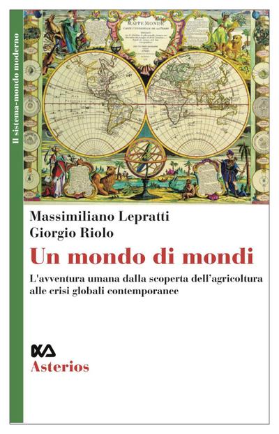 Un mondo di mondi. L’avventura umana dalla scoperta dell’agricoltura alle crisi globali contemporanee