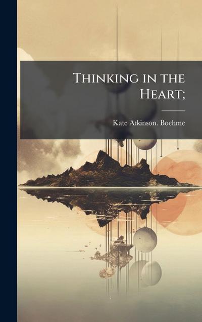 Thinking in the Heart;