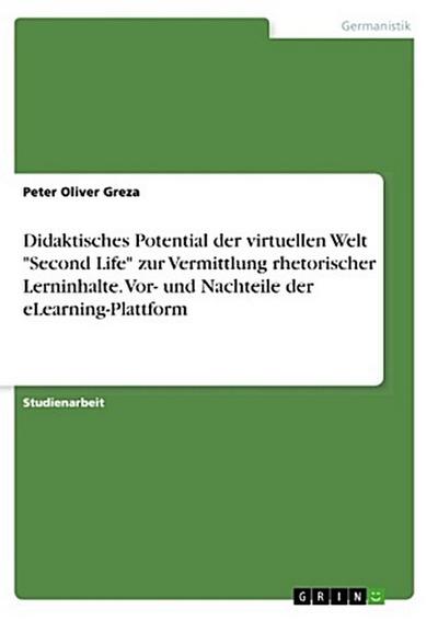 Didaktisches Potential der virtuellen Welt "Second Life" zur Vermittlung rhetorischer Lerninhalte. Vor- und Nachteile der eLearning-Plattform