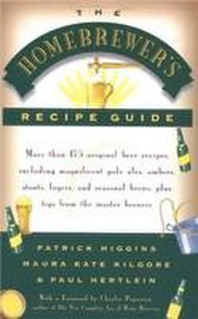 The Homebrewers’ Recipe Guide: More Than 175 Original Beer Recipes Including Magnificent Pale Ales, Ambers, Stouts, Lagers, and Seasonal Brews, Plus