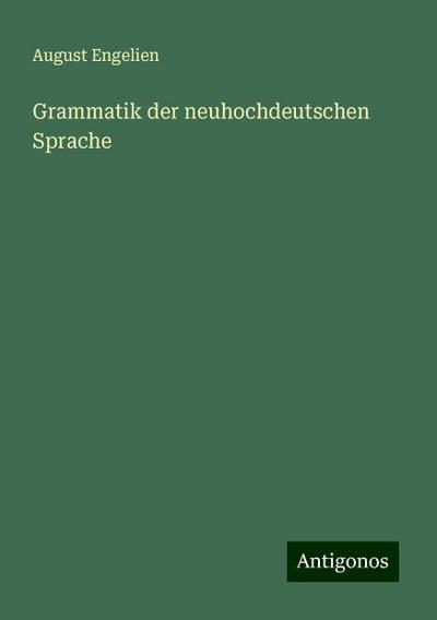 Engelien, A: Grammatik der neuhochdeutschen Sprache