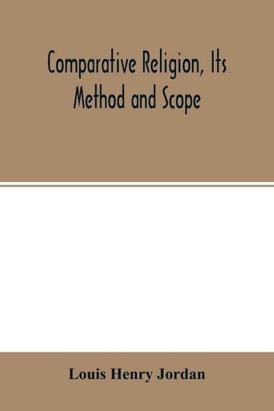 Comparative religion, its method and scope; a paper read (in part) at the third International congress of the history of religions, Oxford, September 17, 1908