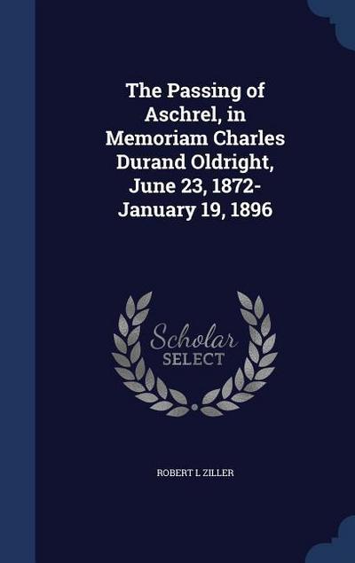 The Passing of Aschrel, in Memoriam Charles Durand Oldright, June 23, 1872-January 19, 1896