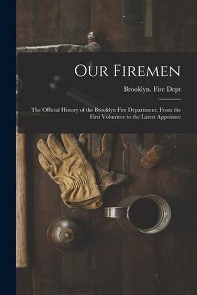 Our Firemen: the Official History of the Brooklyn Fire Department, From the First Volunteer to the Latest Appointee