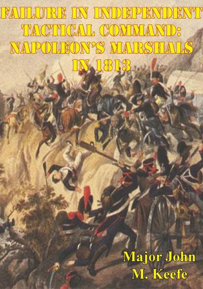Failure In Independent Tactical Command: Napoleon’s Marshals In 1813