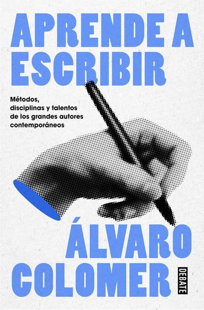 Aprende a Escribir. Métodos, Disciplinas Y Talentos de Los Grandes Autores Contemporáneos/ Learn to Write
