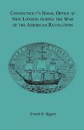 Connecticut’s Naval Office at New London during the War of the American Revolution Volume II of Collections of the New London Historical Society.