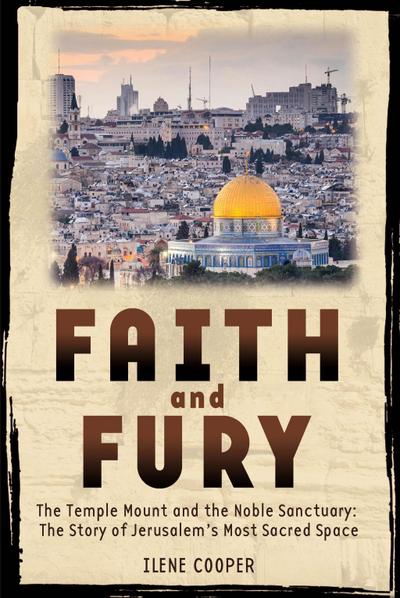 Faith and Fury: The Temple Mount and the Noble Sanctuary: The Story of Jerusalem’s Most Sacred Space
