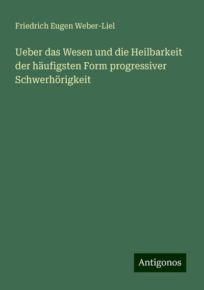 Weber-Liel, F: Ueber das Wesen und die Heilbarkeit der häufi
