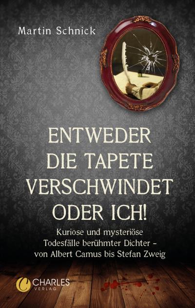 "Entweder die Tapete verschwindet oder ich!". Kuriose und mysteriöse Todesfälle berühmter Dichter - von Albert Camus bis Stefan Zweig