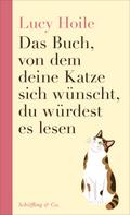 Das Buch, von dem deine Katze sich wünscht, du würdest es lesen von Lucy Hoile | Ebook