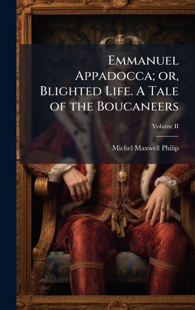 Emmanuel Appadocca; or, Blighted Life. A Tale of the Boucaneers