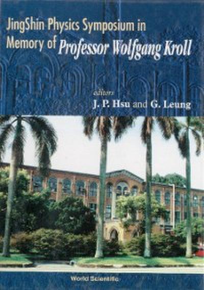 Jingshin Physics Symposium In Memory Of Prof Wolfgang Kroll