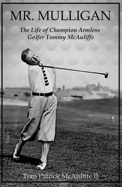 Mr. Mulligan - The Life of Champion Armless Golfer Tommy McAuliffe (The McAuliffe Series, #1)