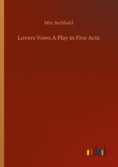 Lovers Vows A Play in Five Acts