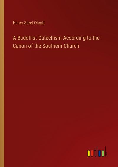 A Buddhist Catechism According to the Canon of the Southern Church