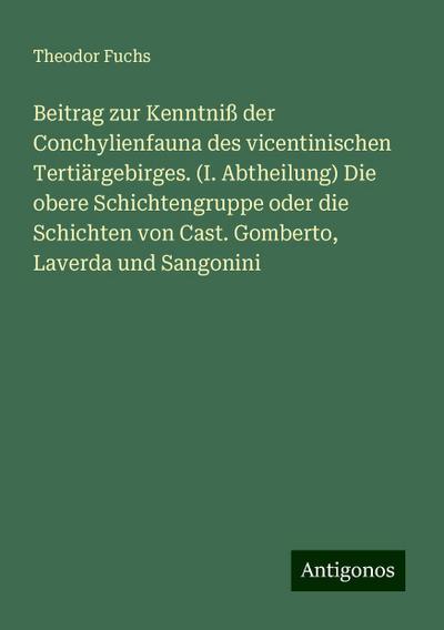 Beitrag zur Kenntniß der Conchylienfauna des vicentinischen Tertiärgebirges. (I. Abtheilung) Die obere Schichtengruppe oder die Schichten von Cast. Gomberto, Laverda und Sangonini