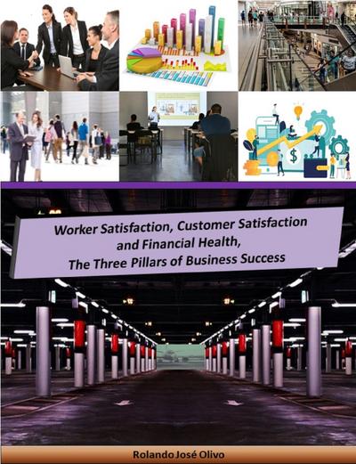 Worker Satisfaction, Customer Satisfaction and Financial Health, The Three Pillars of Business Success