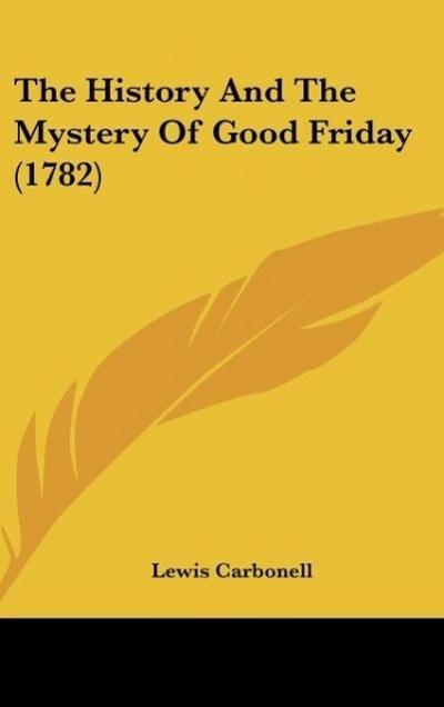 The History And The Mystery Of Good Friday (1782) - Lewis Carbonell