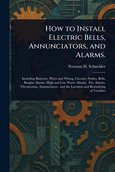 How to Install Electric Bells, Annunciators, and Alarms.