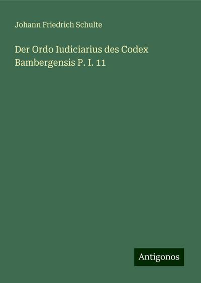 Schulte, J: Ordo Iudiciarius des Codex Bambergensis P. I. 11