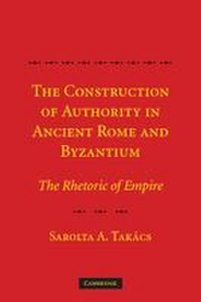 The Construction of Authority in Ancient Rome and Byzantium