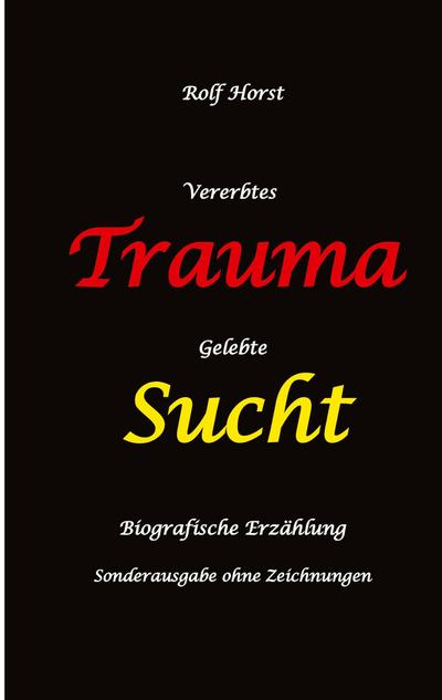 Vererbtes Trauma - Gelebte Sucht: Suizid, Sucht, uneheliche Kinder, Patchwork Familie, Fassade, Lügen, Versagensängste, Scheidungen, Trauma, Psychotherapie, Psychosomatische  Reha, Alkohol, Musik